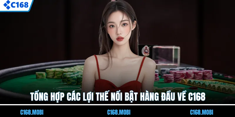 Tổng hợp các lợi thế nổi bật hàng đầu về C168